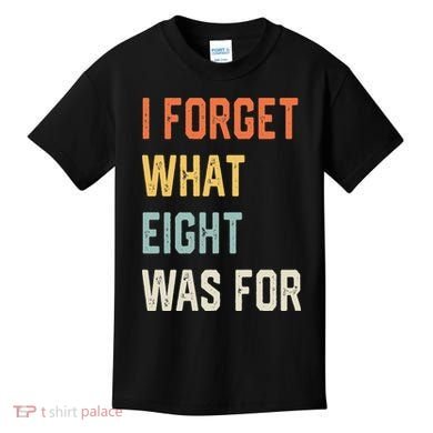 I Forget What 8 Was For Kids T-Shirt