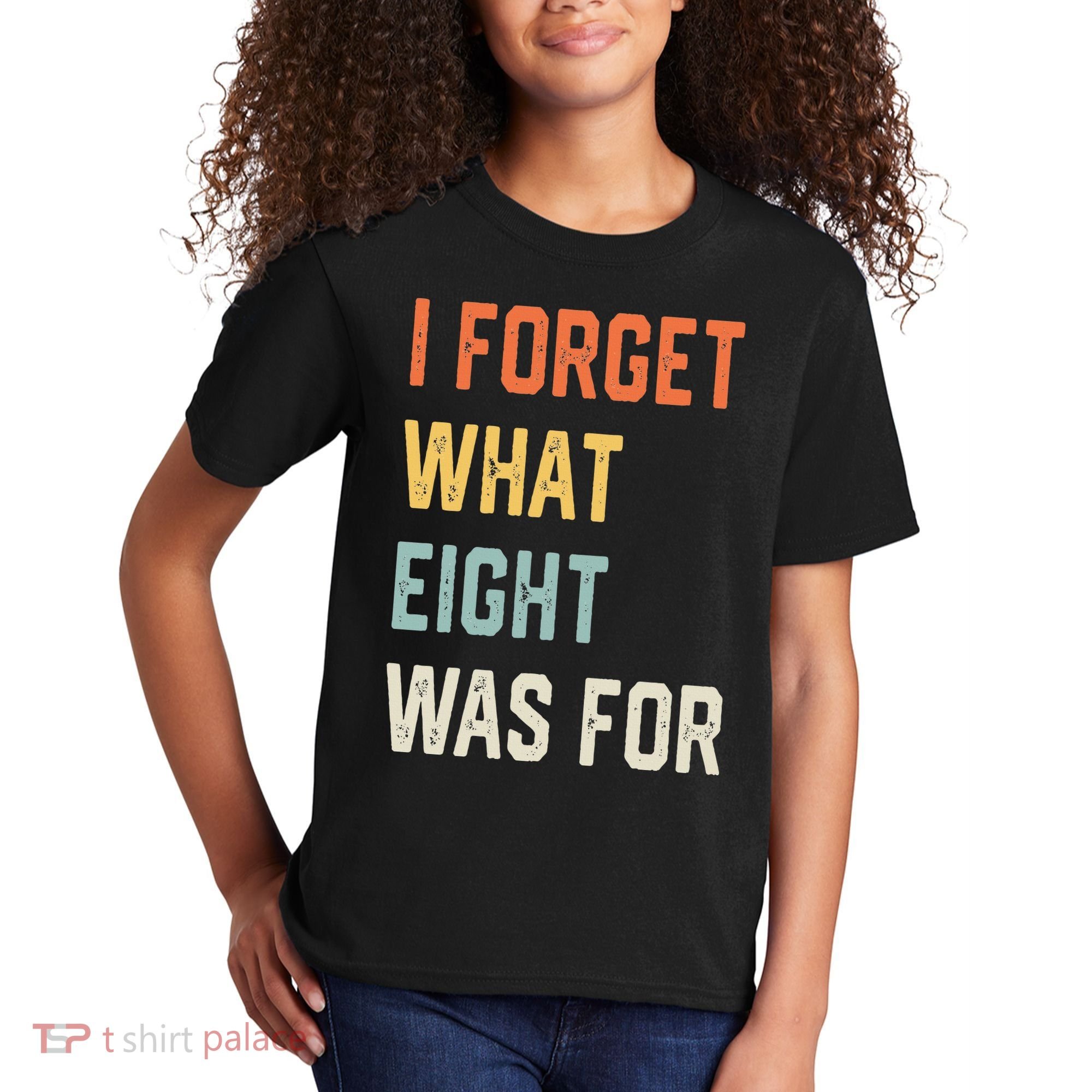 I Forget What 8 Was For Kids T-Shirt