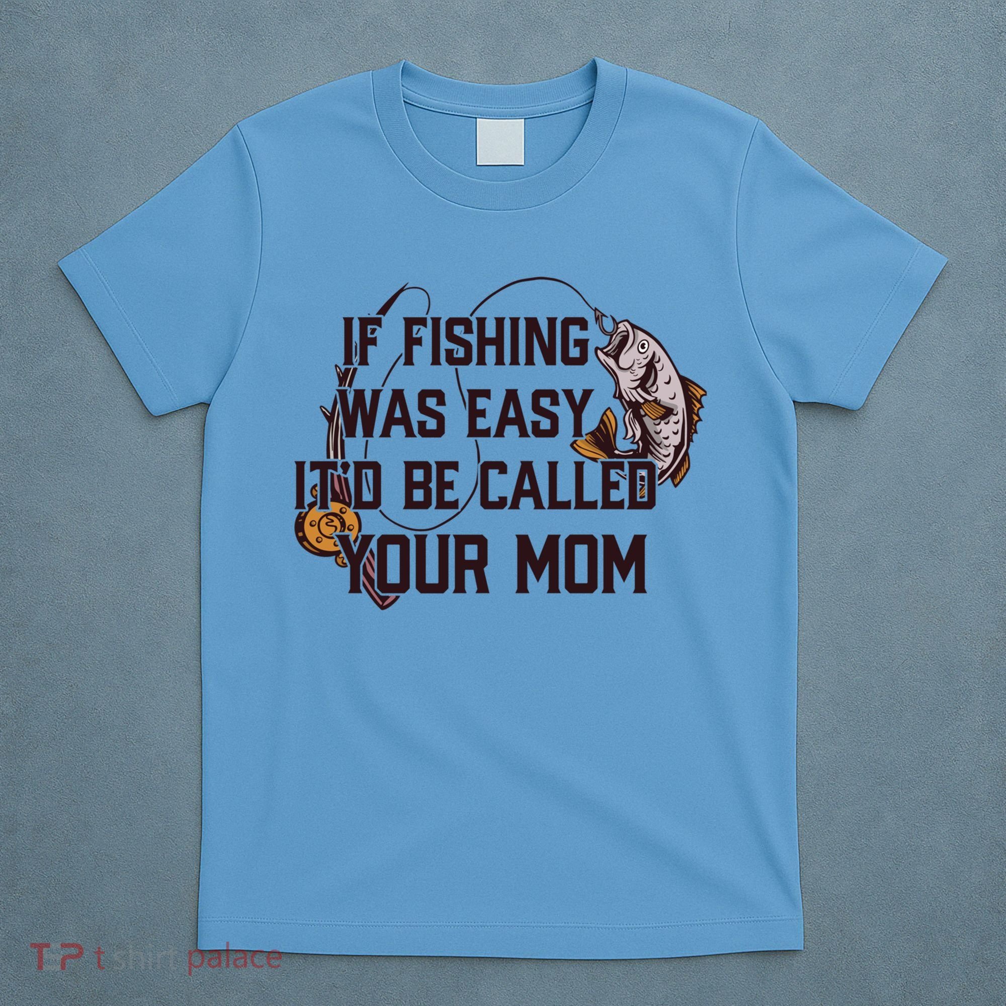 If Fishing Was Easy It'd Be Called Your Mom Funny Fish Meme Gift T-Shirt