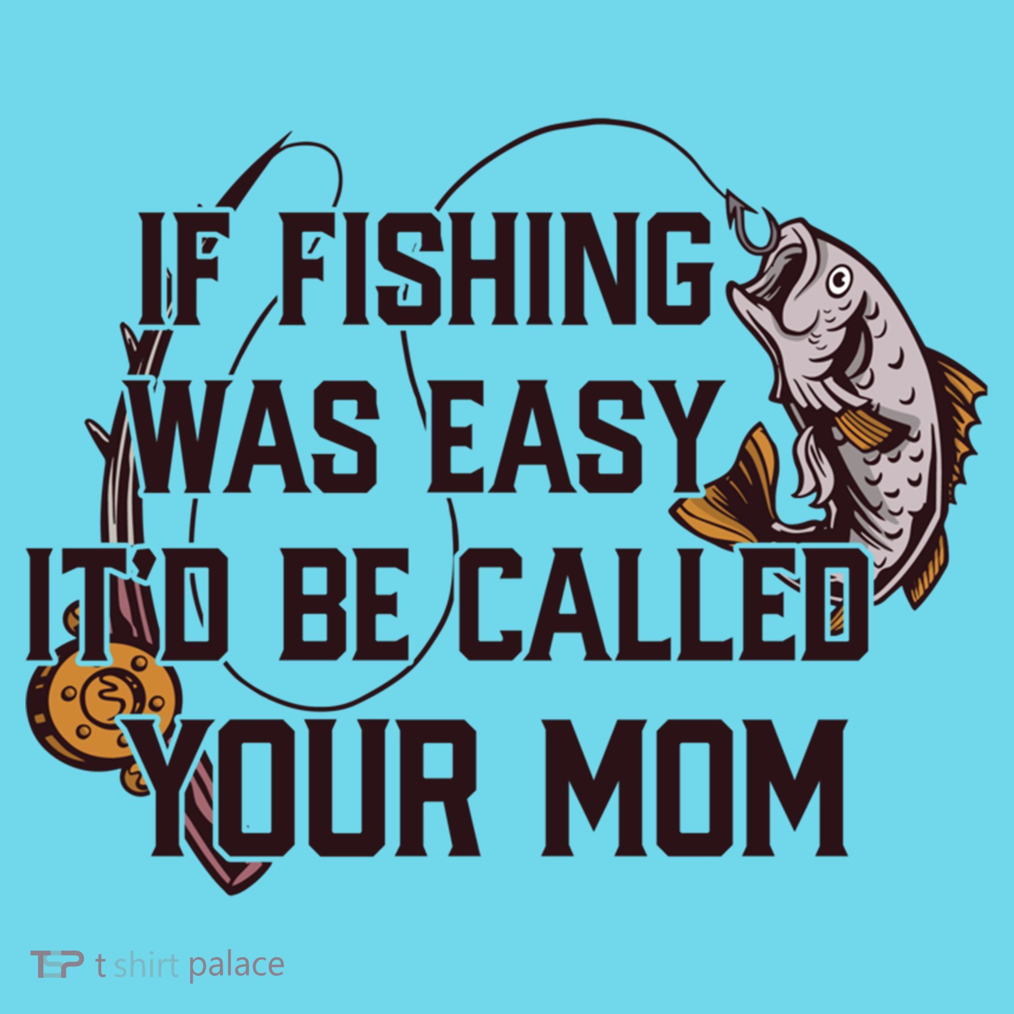 If Fishing Was Easy It'd Be Called Your Mom Funny Fish Meme Gift T-Shirt