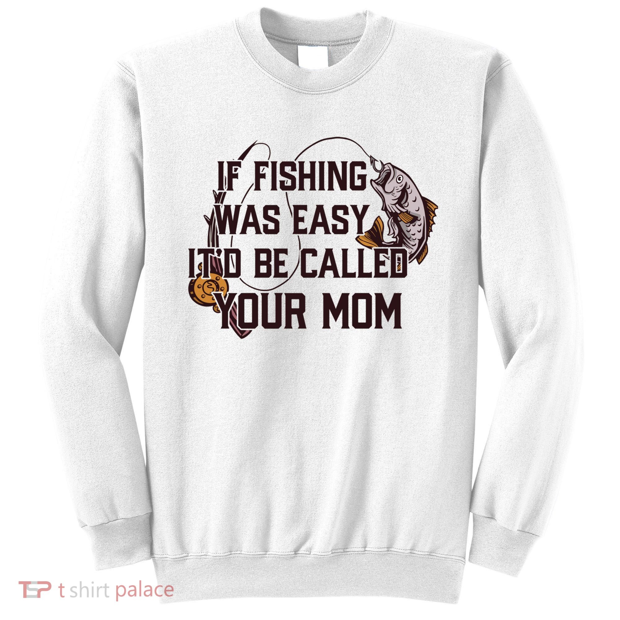 If Fishing Was Easy It'd Be Called Your Mom Funny Fish Meme Gift Sweatshirt
