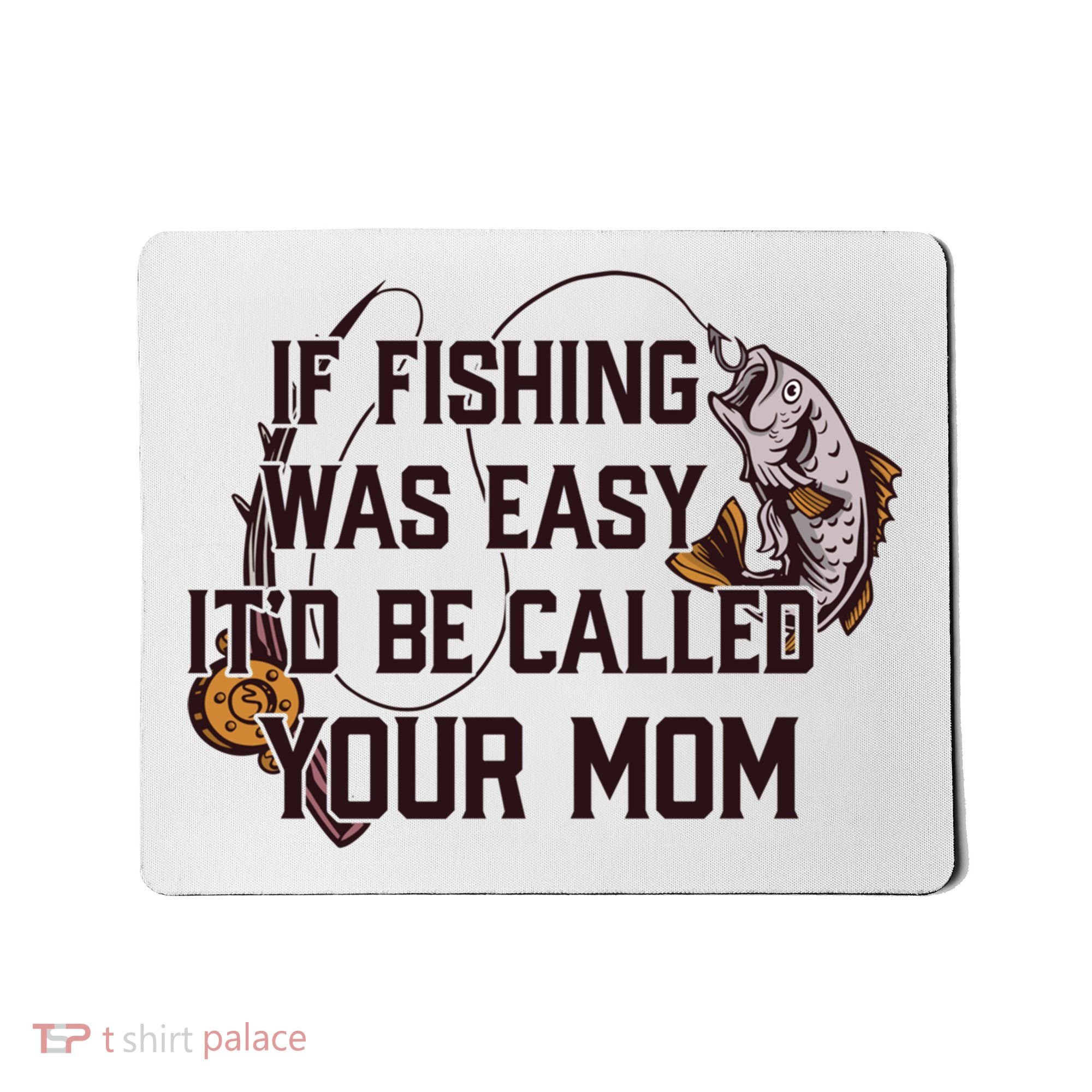 If Fishing Was Easy It'd Be Called Your Mom Funny Fish Meme Gift Mousepad