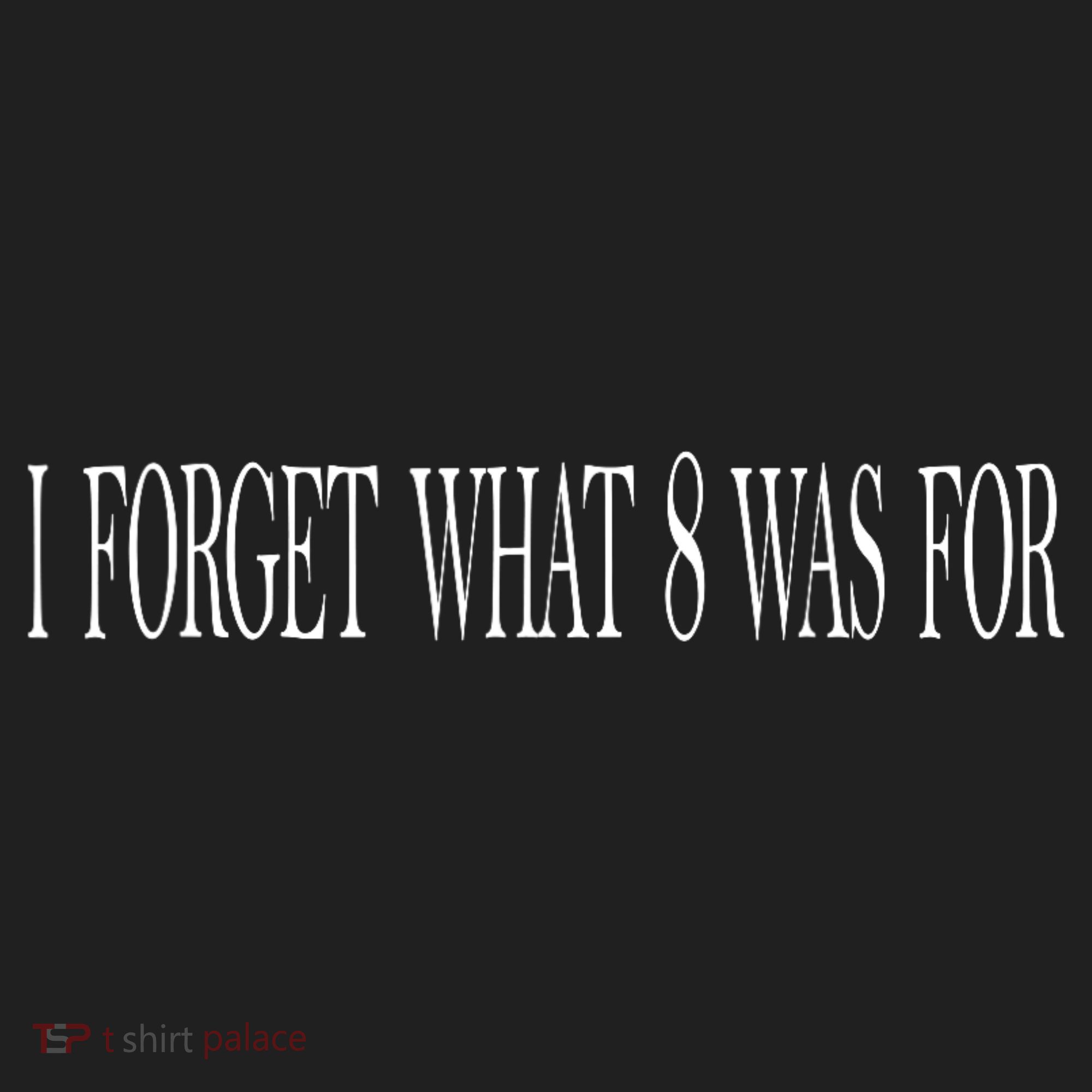 I Forget What 8 Was For Women's Sweatshirt