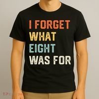 I Forget What 8 Was For T-Shirt thumb 3