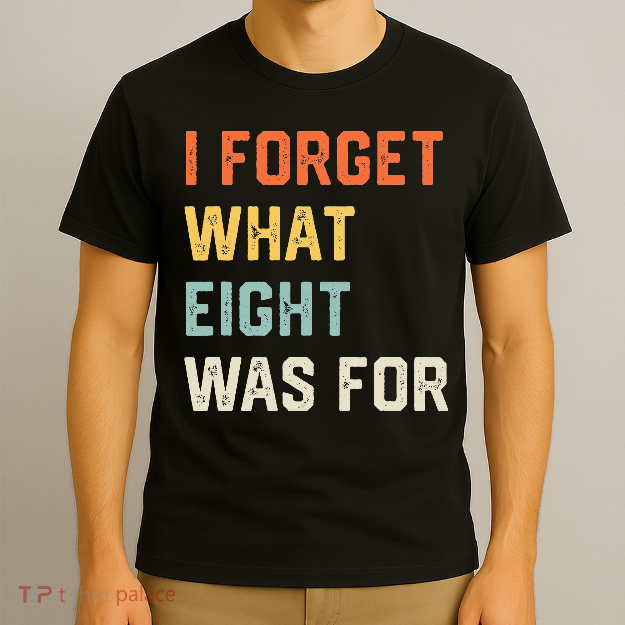 I Forget What 8 Was For T-Shirt