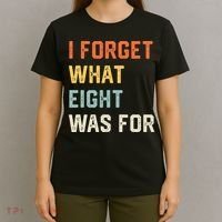 I Forget What 8 Was For T-Shirt thumb 4