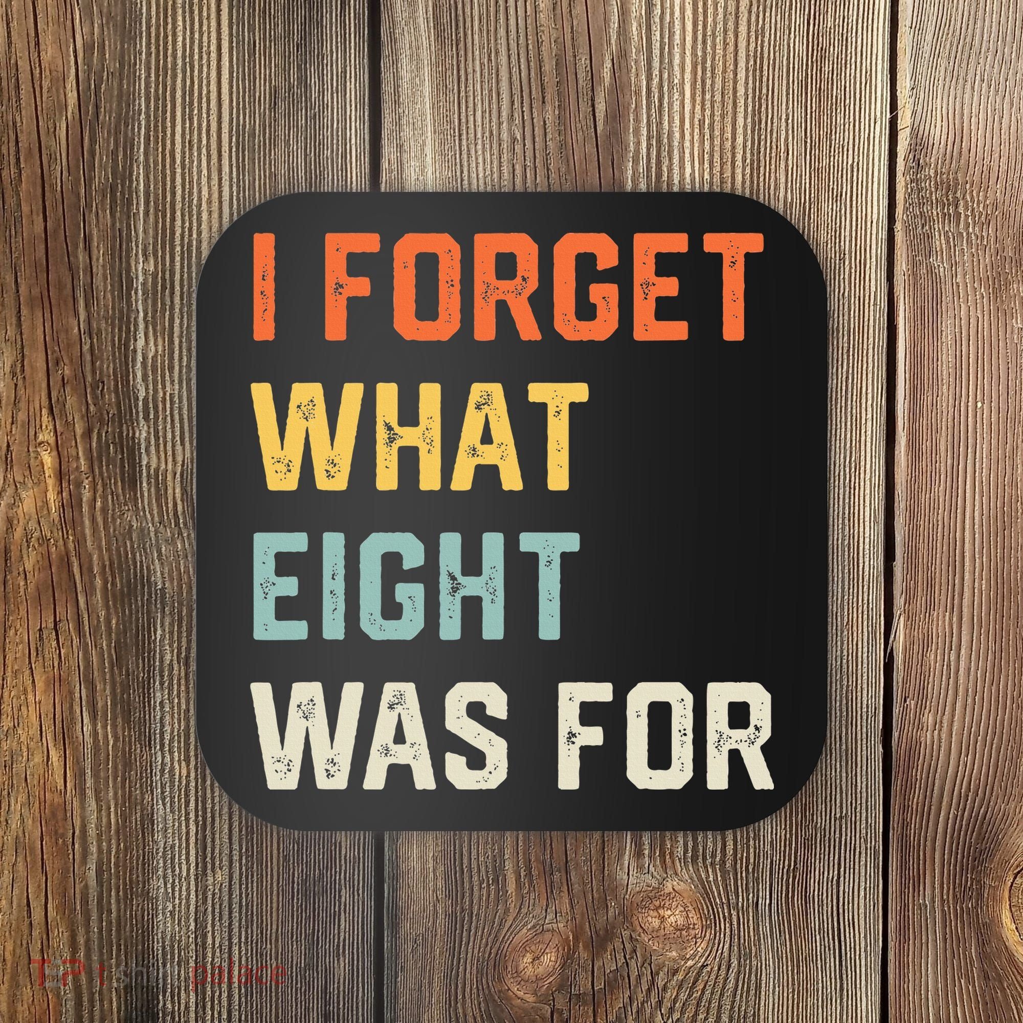 I Forget What 8 Was For Coaster