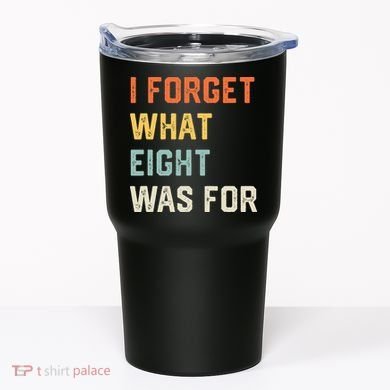 I Forget What 8 Was For Tumbler