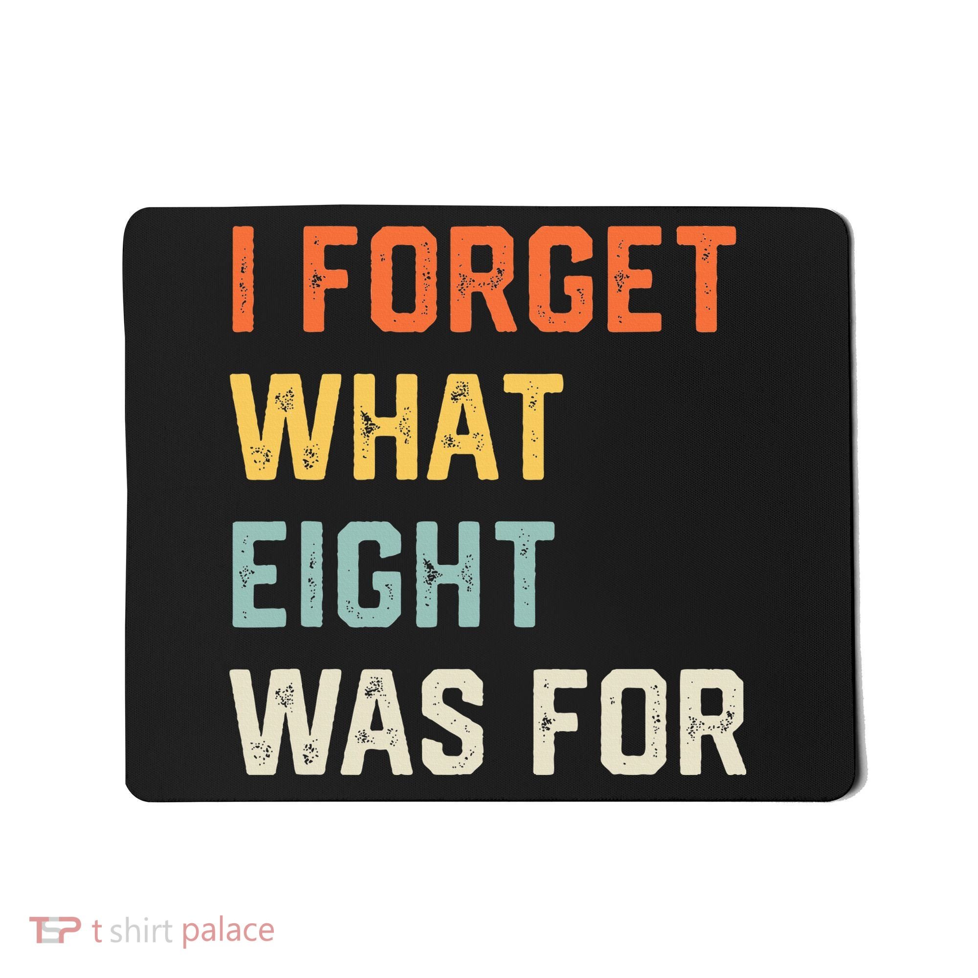 I Forget What 8 Was For Mousepad