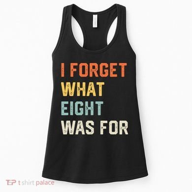 I Forget What 8 Was For Women's Tank Top