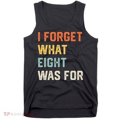I Forget What 8 Was For Tank Top