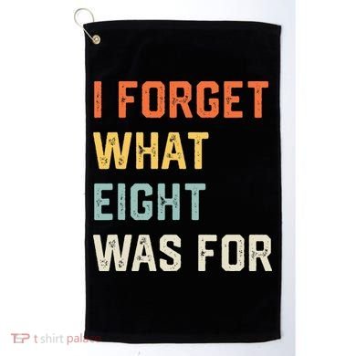 I Forget What 8 Was For Golf Towel