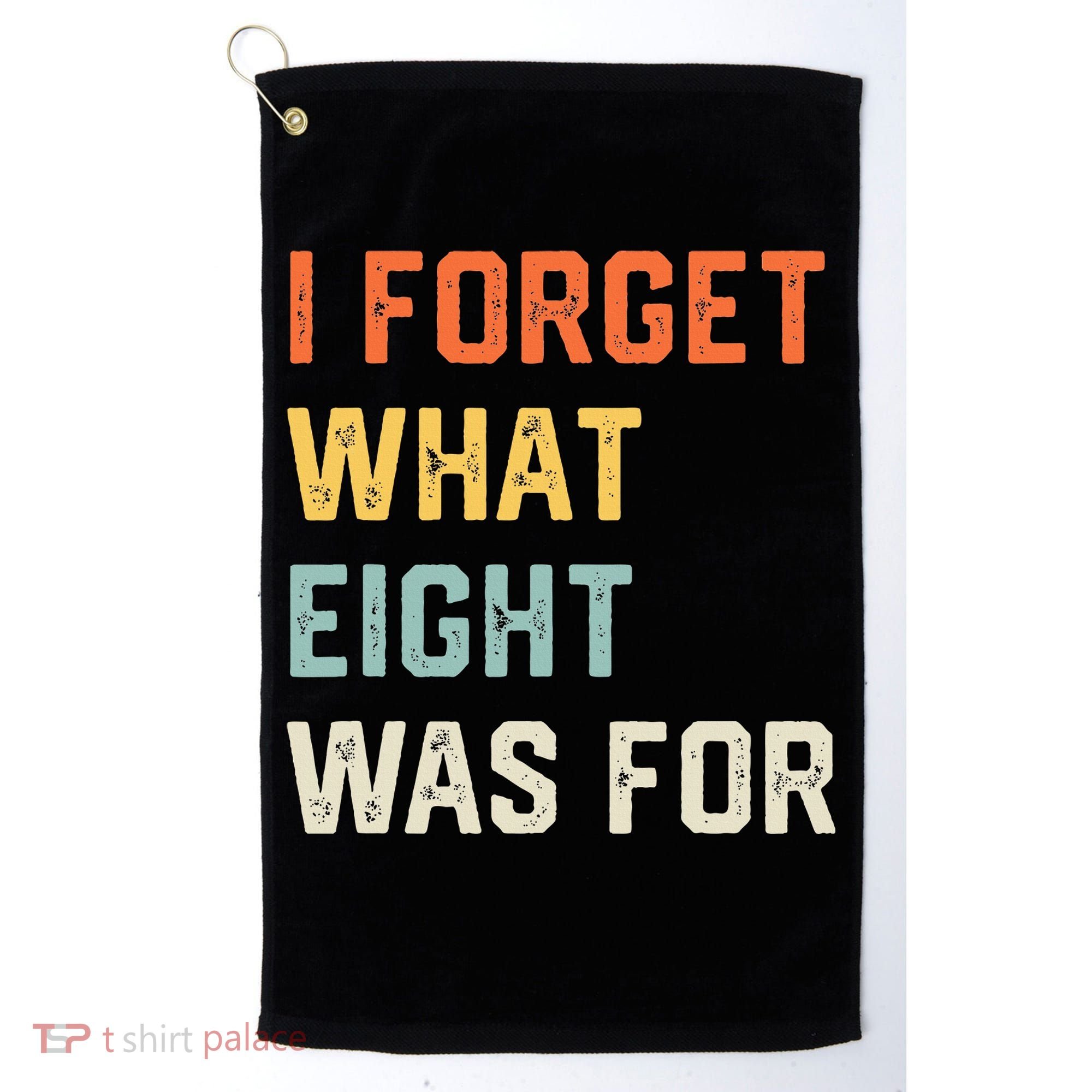 I Forget What 8 Was For Golf Towel