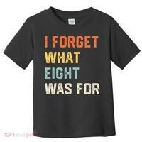 I Forget What 8 Was For Toddler T-Shirt thumb 0