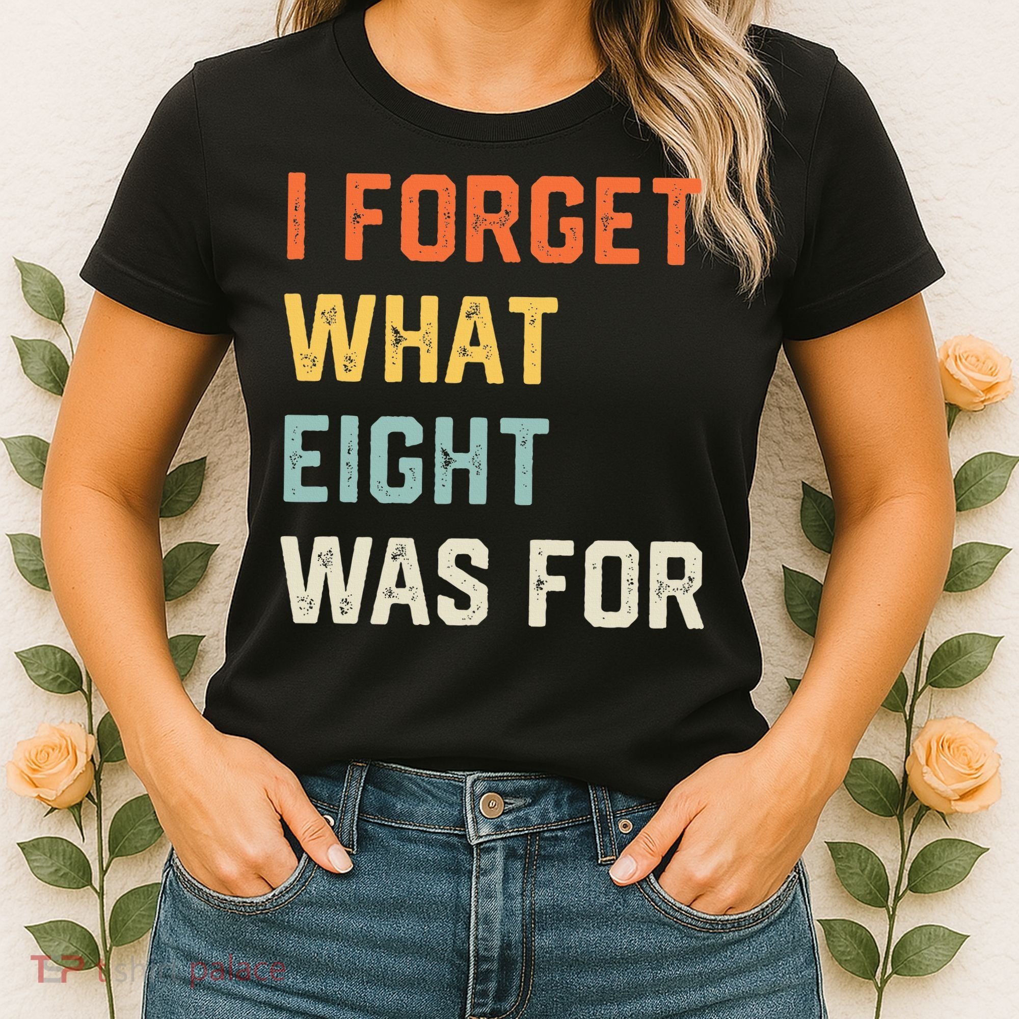 I Forget What 8 Was For Women's T-Shirt