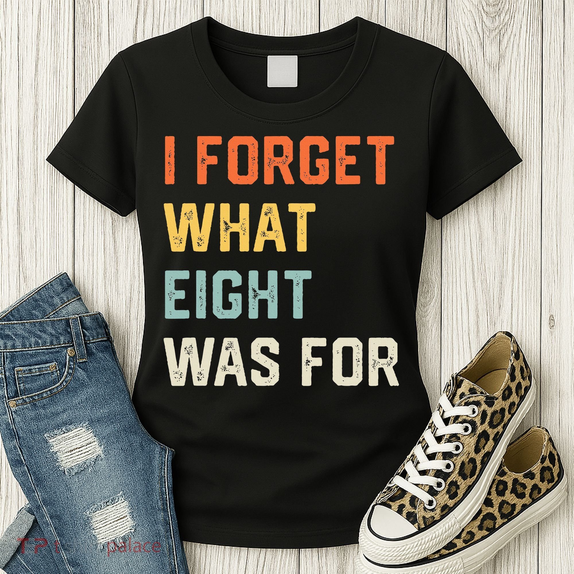 I Forget What 8 Was For Women's T-Shirt