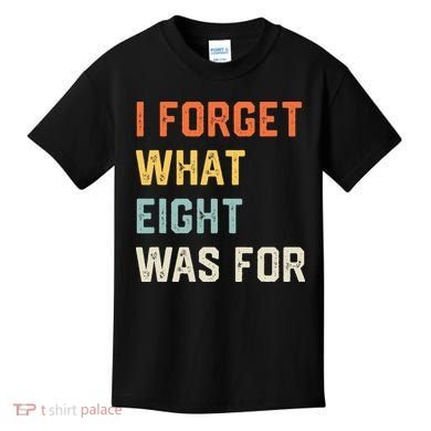 I Forget What 8 Was For Kids T-Shirt