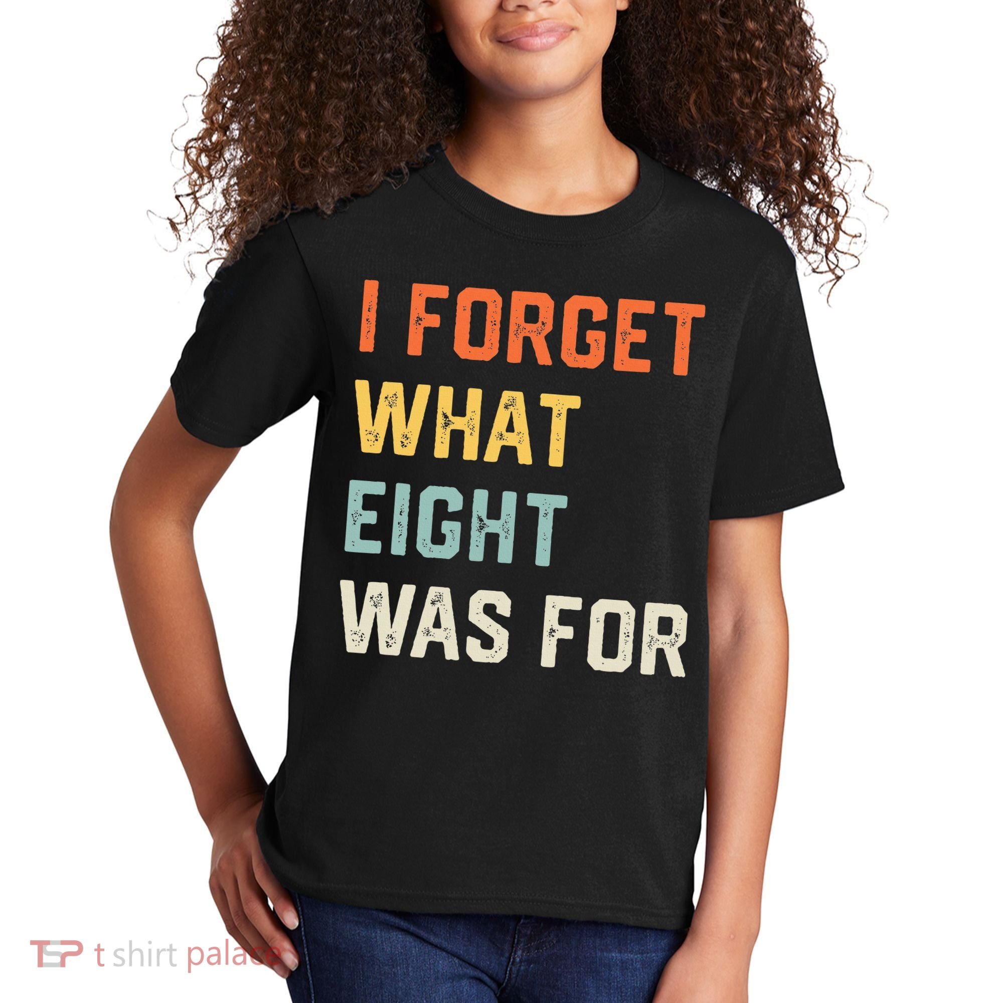I Forget What 8 Was For Kids T-Shirt