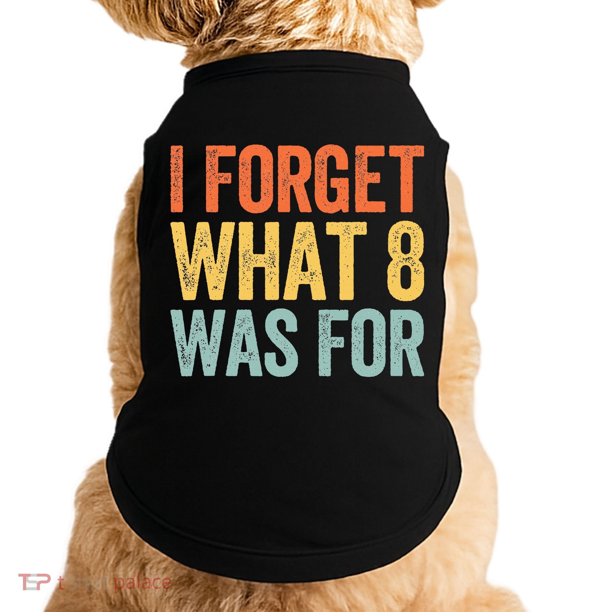 I Forget What 8 Was For Doggie Tank