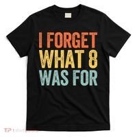 I Forget What 8 Was For T-Shirt thumb 0