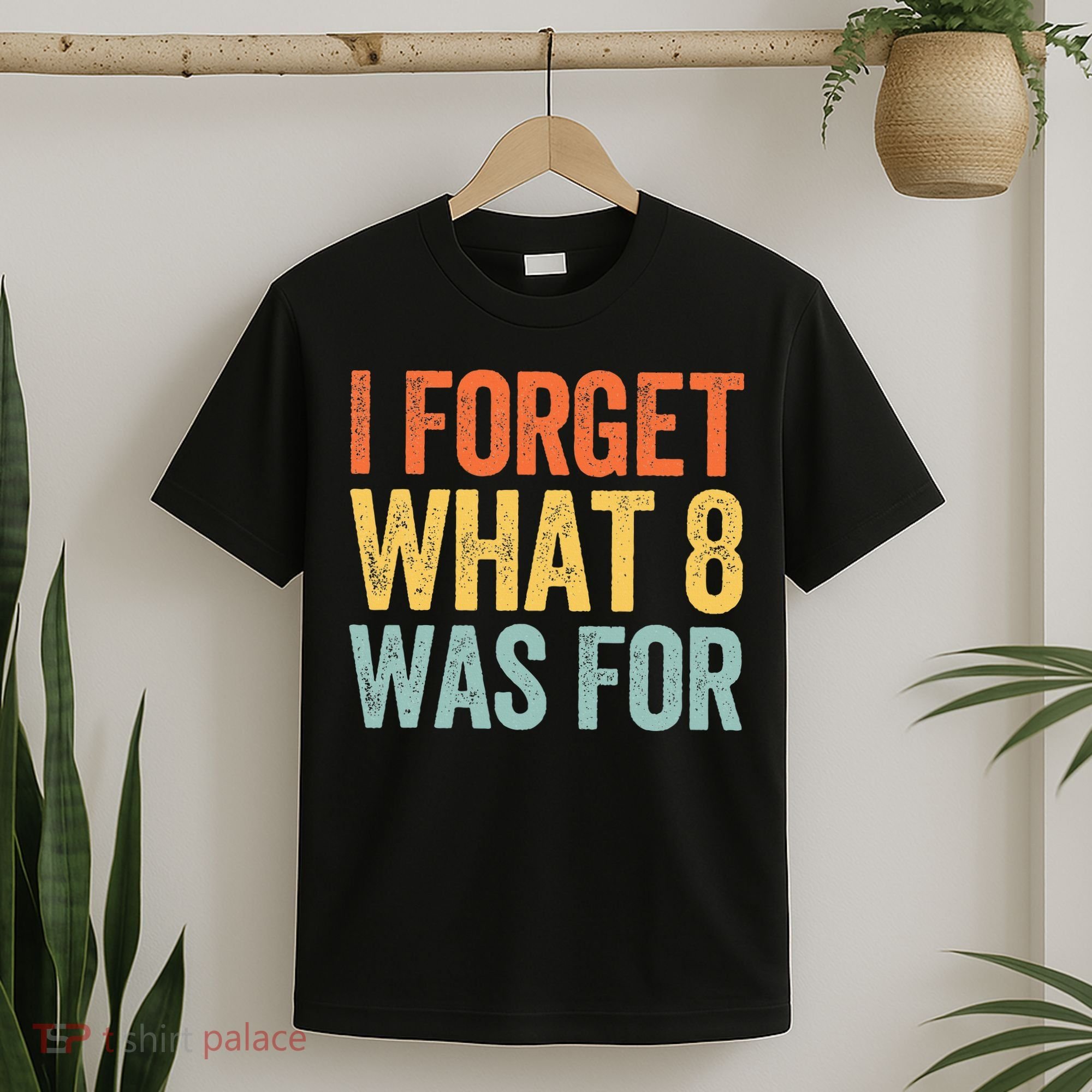 I Forget What 8 Was For T-Shirt