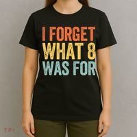 I Forget What 8 Was For T-Shirt thumb 4