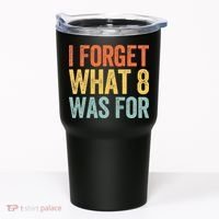 I Forget What 8 Was For Tumbler thumb 0