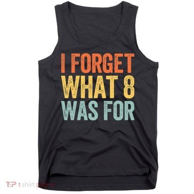 I Forget What 8 Was For Tank Top