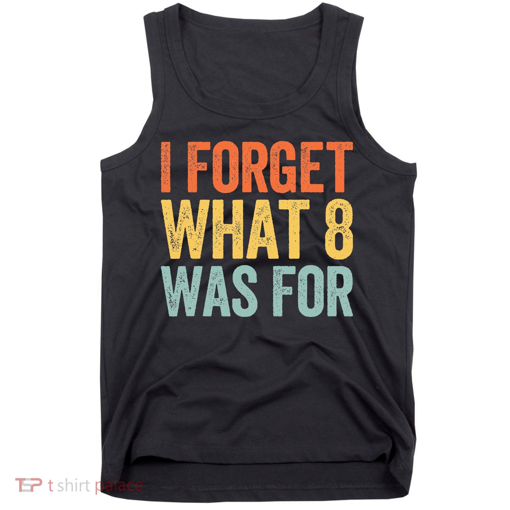 I Forget What 8 Was For Tank Top