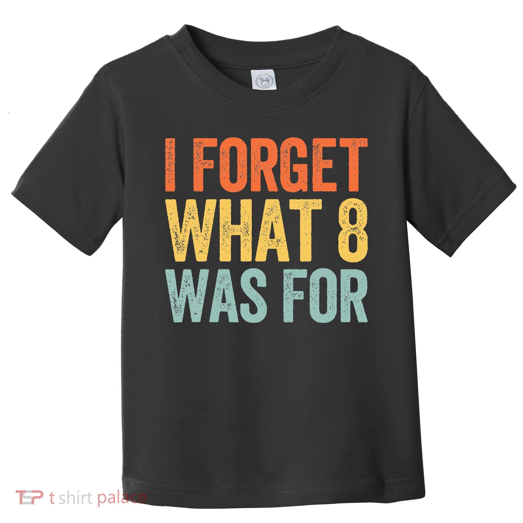 I Forget What 8 Was For Toddler T-Shirt