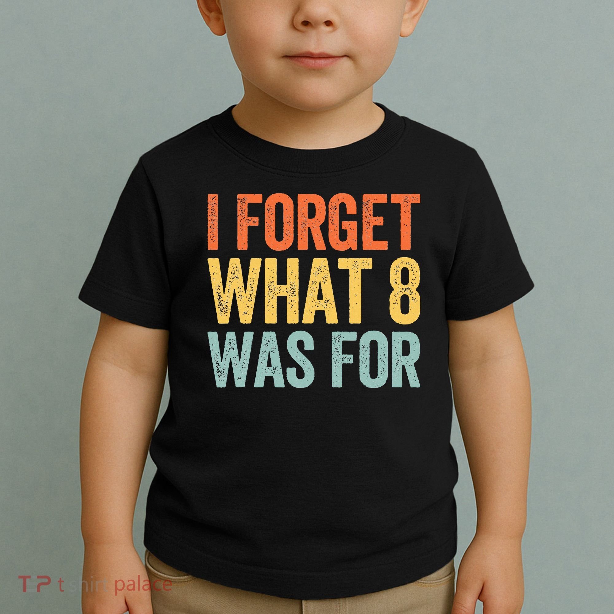 I Forget What 8 Was For Toddler T-Shirt