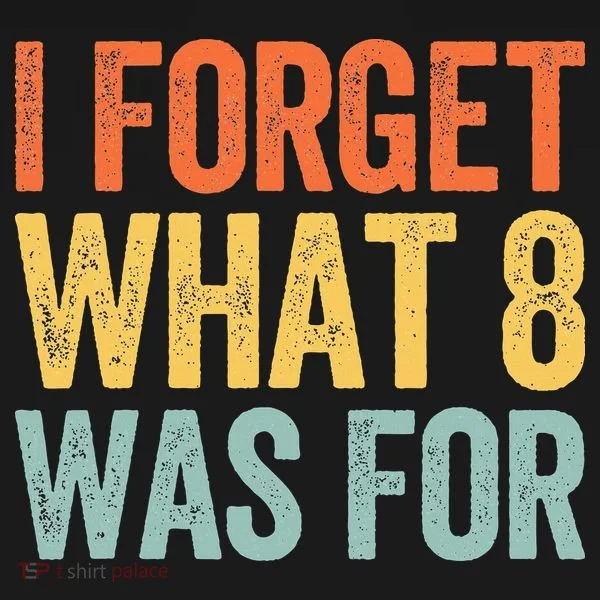 I Forget What 8 Was For Women's T-Shirt