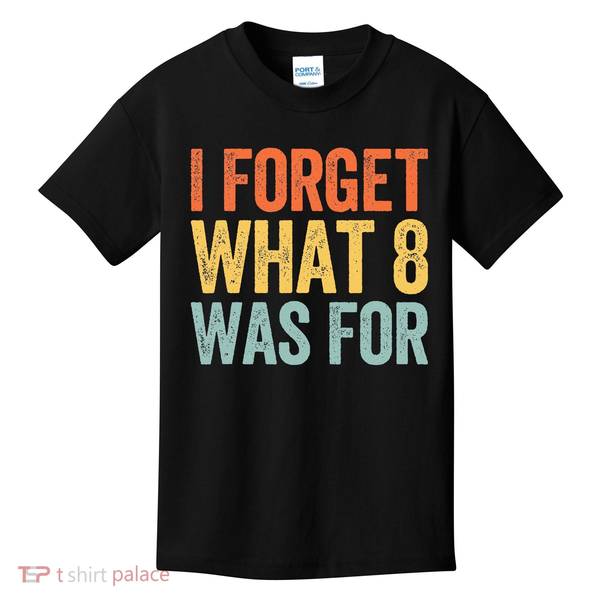 I Forget What 8 Was For Kids T-Shirt