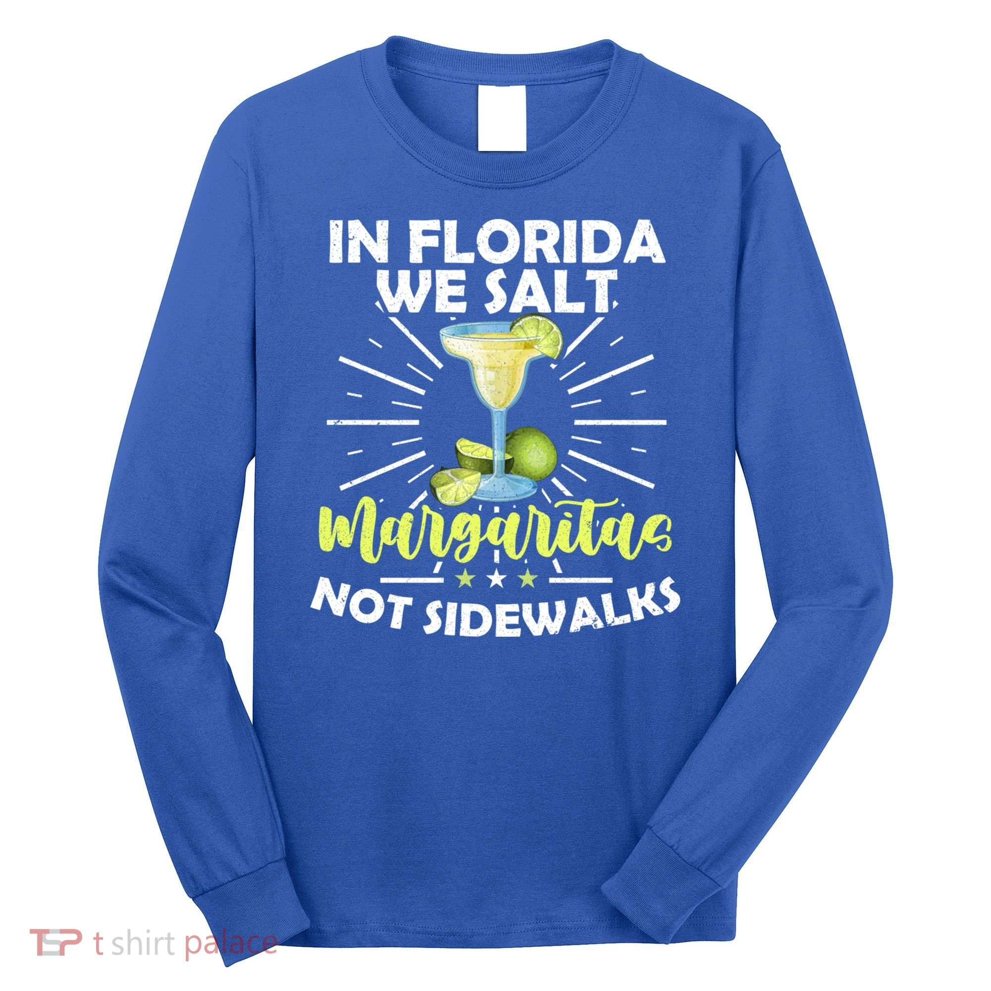 In Florida We Salt Margaritas Not Sidewalks Winter Gift Long Sleeve Shirt