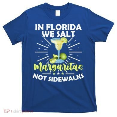 In Florida We Salt Margaritas Not Sidewalks Winter Gift T-Shirt
