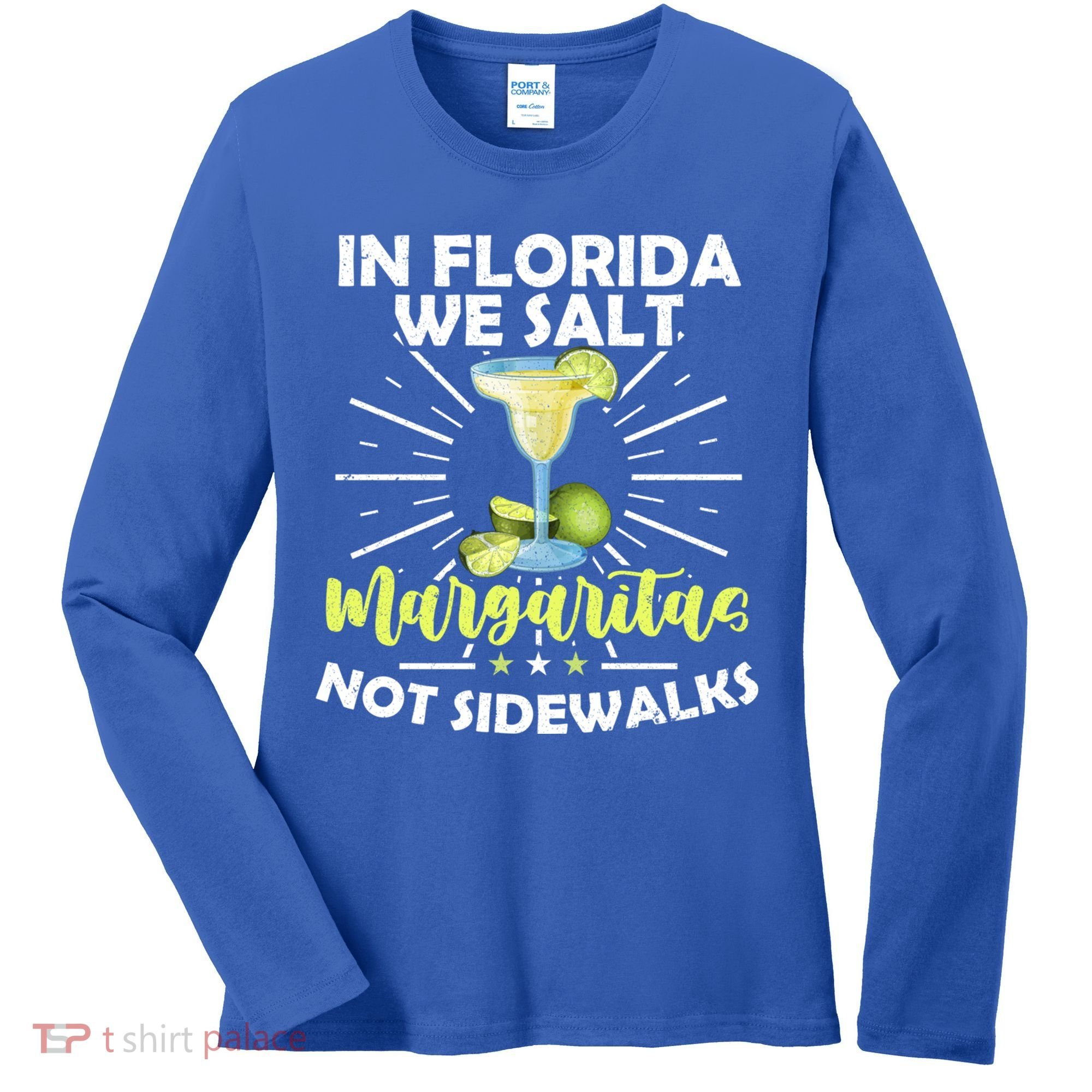 In Florida We Salt Margaritas Not Sidewalks Winter Gift Women's Long Sleeve Shirt
