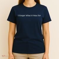 I Forget What 8 Was For T-Shirt thumb 4