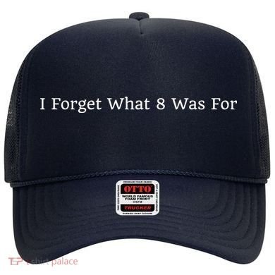 I Forget What 8 Was For Hat