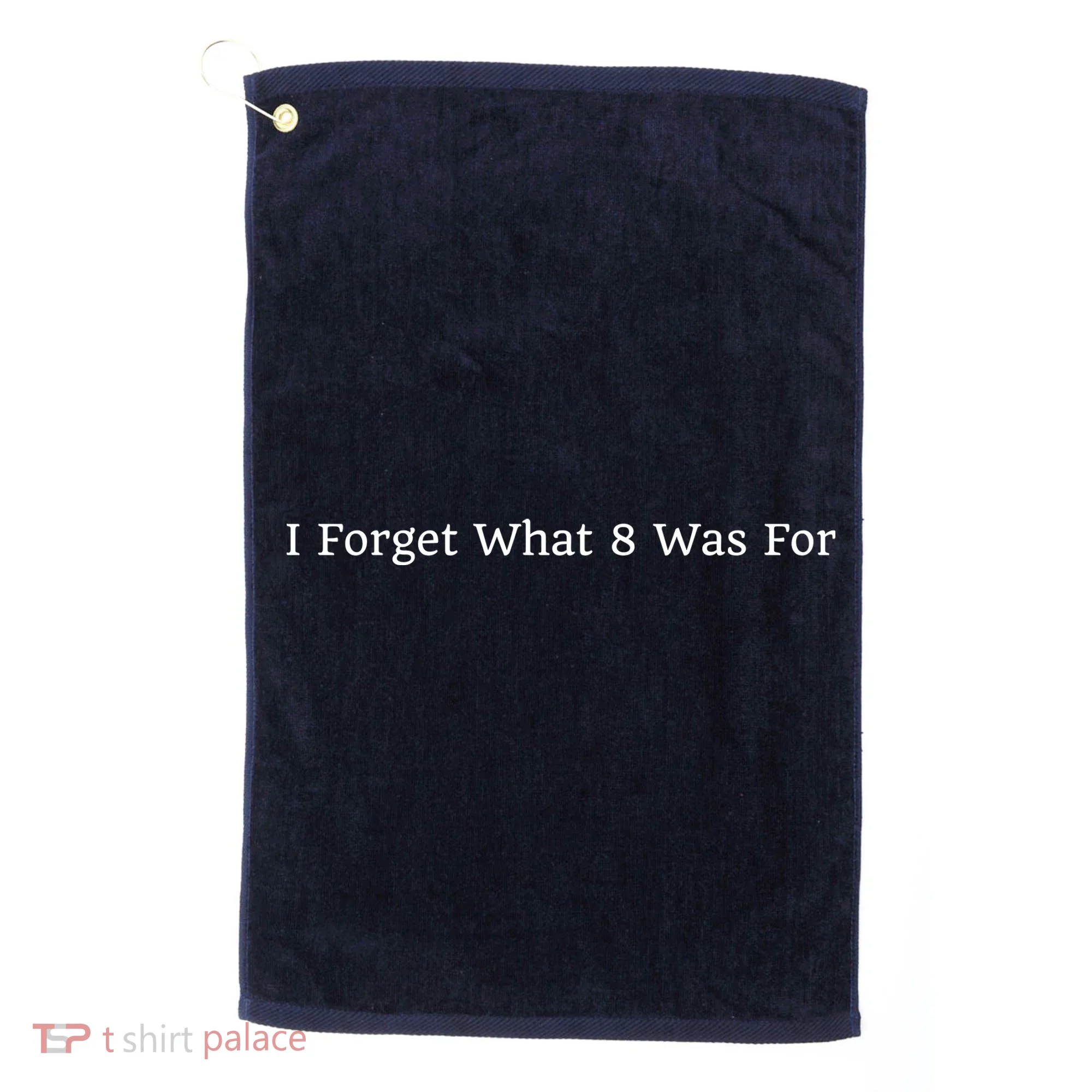 I Forget What 8 Was For Golf Towel