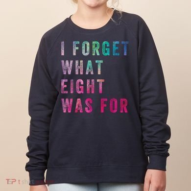 I Forget What 8 Was For Funny Saying Women's Sweatshirt