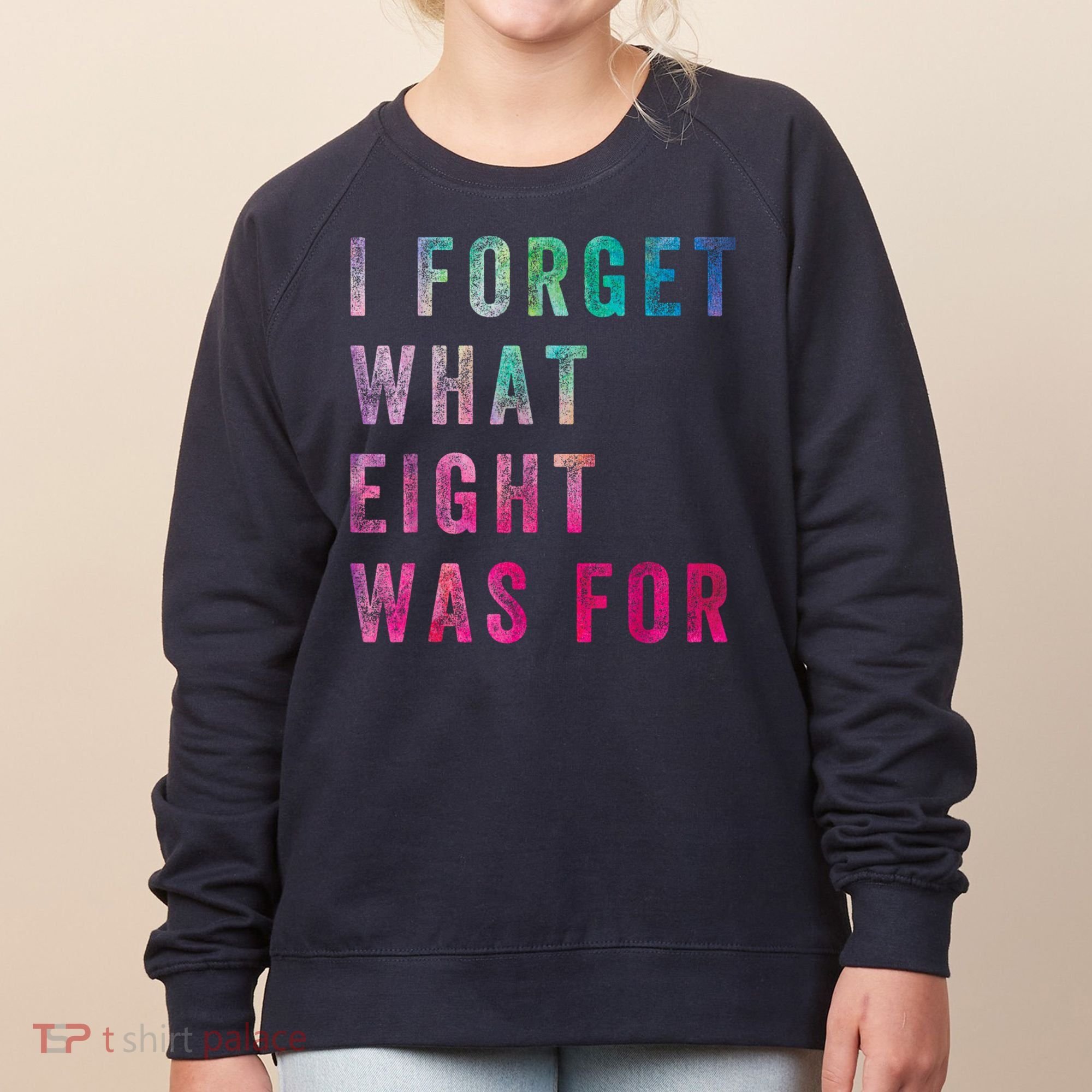 I Forget What 8 Was For Funny Saying Women's Sweatshirt