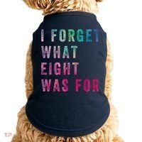 I Forget What 8 Was For Funny Saying Doggie Tank thumb 0