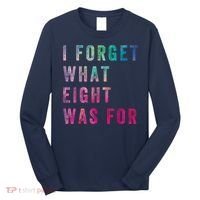 I Forget What 8 Was For Funny Saying Long Sleeve Shirt thumb 0
