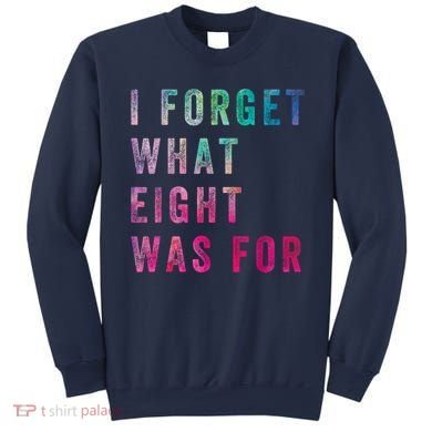 I Forget What 8 Was For Funny Saying Sweatshirt