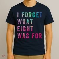 I Forget What 8 Was For Funny Saying T-Shirt thumb 3