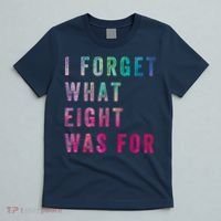 I Forget What 8 Was For Funny Saying T-Shirt thumb 5
