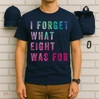I Forget What 8 Was For Funny Saying T-Shirt thumb 6