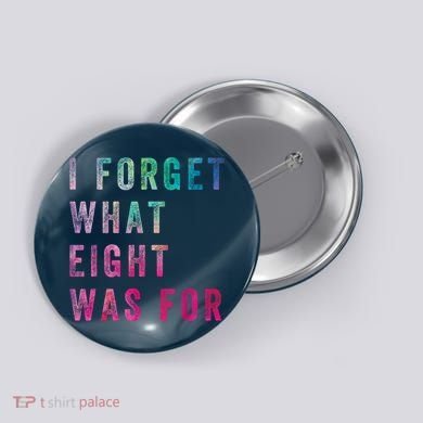 I Forget What 8 Was For Funny Saying Button