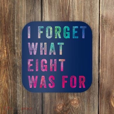 I Forget What 8 Was For Funny Saying Coaster