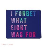 I Forget What 8 Was For Funny Saying Mousepad thumb 0